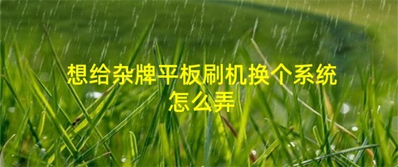 杂牌平板刷机刷机教程(杂牌平板刷机包下载)