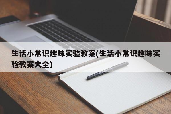 生活小常识趣味实验教案(生活小常识趣味实验教案大全)