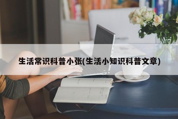 生活常识科普小张(生活小知识科普文章)