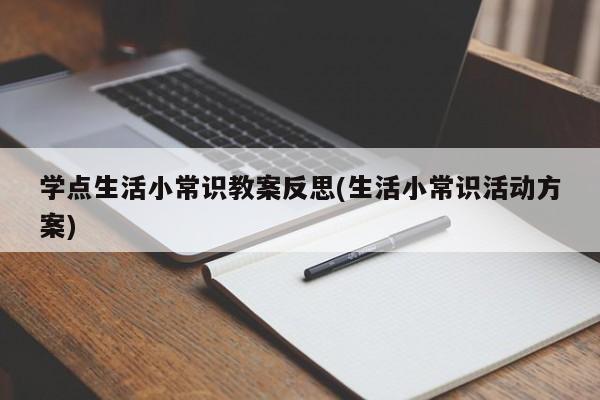 学点生活小常识教案反思(生活小常识活动方案)