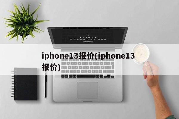 iphone13报价(iphone13 报价)