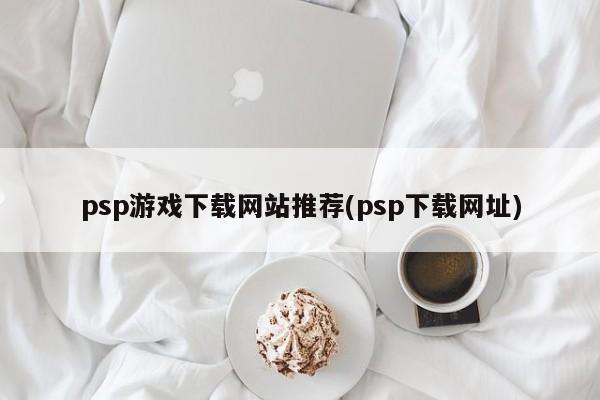 psp游戏下载网站推荐(psp下载网址)