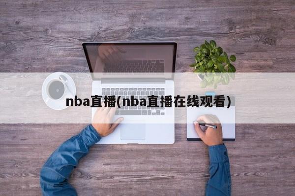 nba直播(nba直播在线观看)