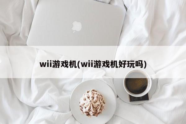 wii游戏机(wii游戏机好玩吗)