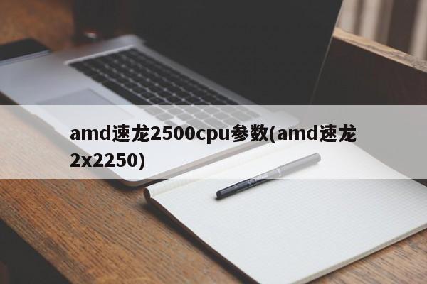 amd速龙2500cpu参数(amd速龙2x2250)