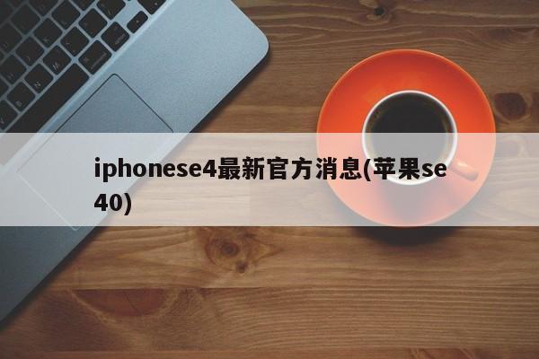 iphonese4最新官方消息(苹果se40)