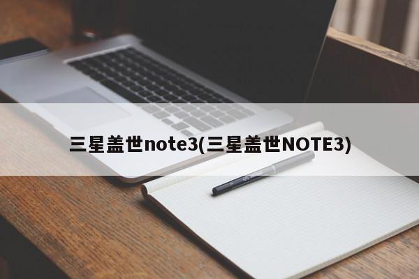 三星盖世note3(三星盖世NOTE3)