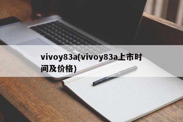 vivoy83a(vivoy83a上市时间及价格)