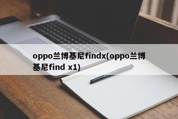 oppo兰博基尼findx(oppo兰博基尼find x1)